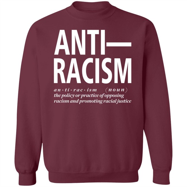 Anti Racism The Policy Or Practice Of Opposing Racism And Promoting Racial Long Sleeve T Shirt Shirt Hoodie Anti Racism The Policy Or Practice Of Opposing Racism And Promoting Racial Long Sleeve T Shirt Shirt Hoodie