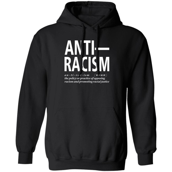 Anti Racism The Policy Or Practice Of Opposing Racism And Promoting Racial Long Sleeve T Shirt Shirt Hoodie Anti Racism The Policy Or Practice Of Opposing Racism And Promoting Racial Long Sleeve T Shirt Shirt Hoodie