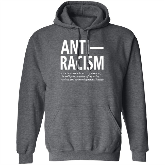 Anti Racism The Policy Or Practice Of Opposing Racism And Promoting Racial Long Sleeve T Shirt Shirt Hoodie Anti Racism The Policy Or Practice Of Opposing Racism And Promoting Racial Long Sleeve T Shirt Shirt Hoodie