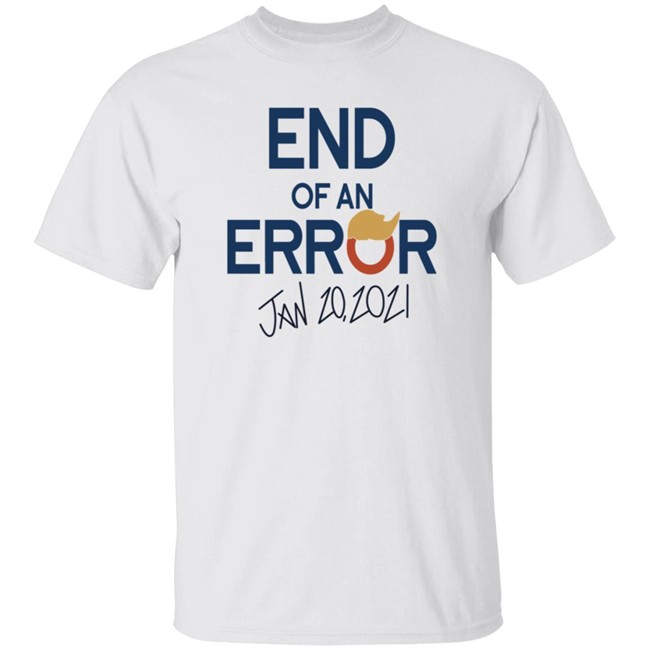 End Of An Error Jan 20 2021 Shirt