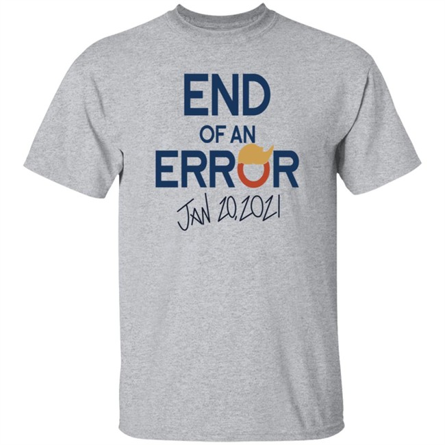 End Of An Error Jan 20 2021 Shirt End Of An Error Jan 20 2021 Shirt