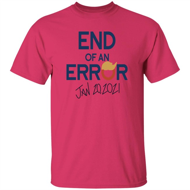 End Of An Error Jan 20 2021 Shirt End Of An Error Jan 20 2021 Shirt