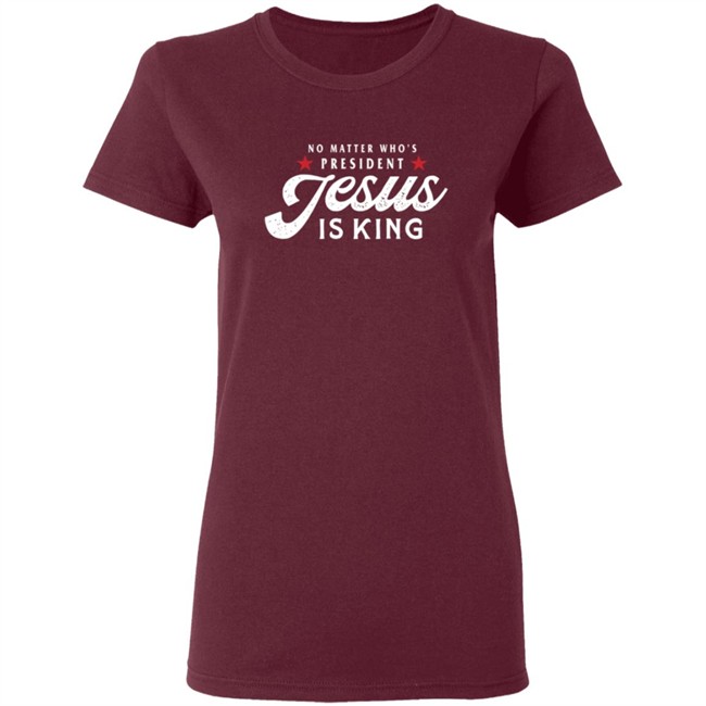 No Matter Who Is President Jesus Is King Shirt No Matter Who Is President Jesus Is King Shirt