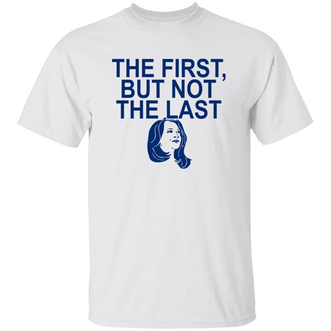 The First But Not The Last Shirt The First But Not The Last Shirt