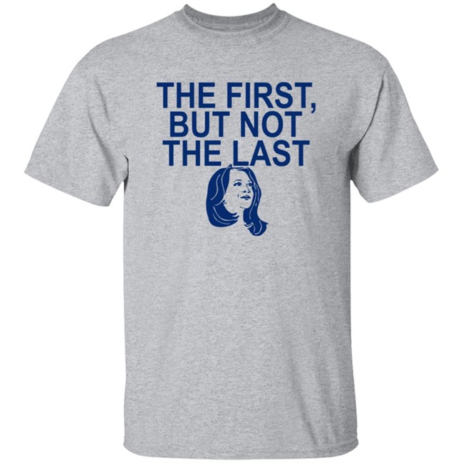 The First But Not The Last Shirt The First But Not The Last Shirt