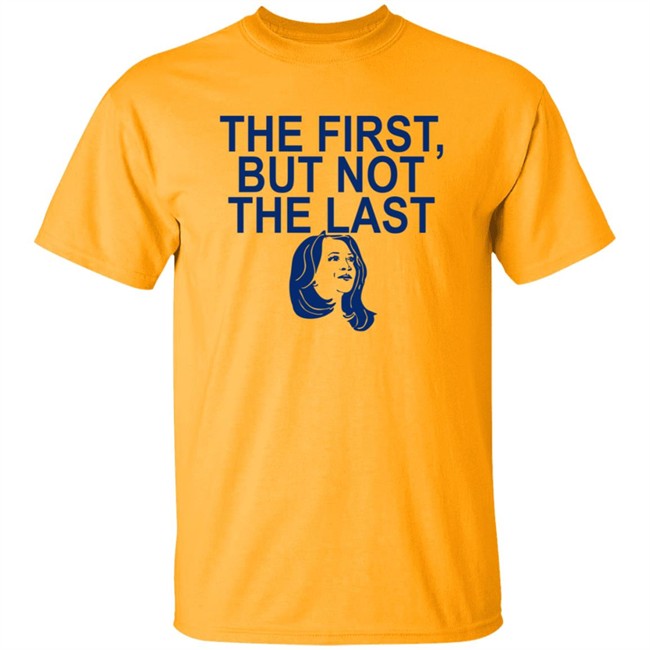 The First But Not The Last Shirt The First But Not The Last Shirt