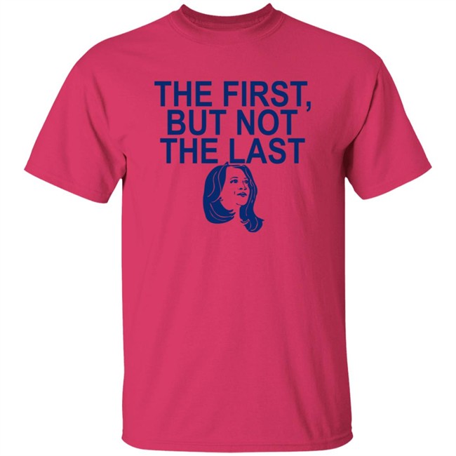 The First But Not The Last Shirt The First But Not The Last Shirt