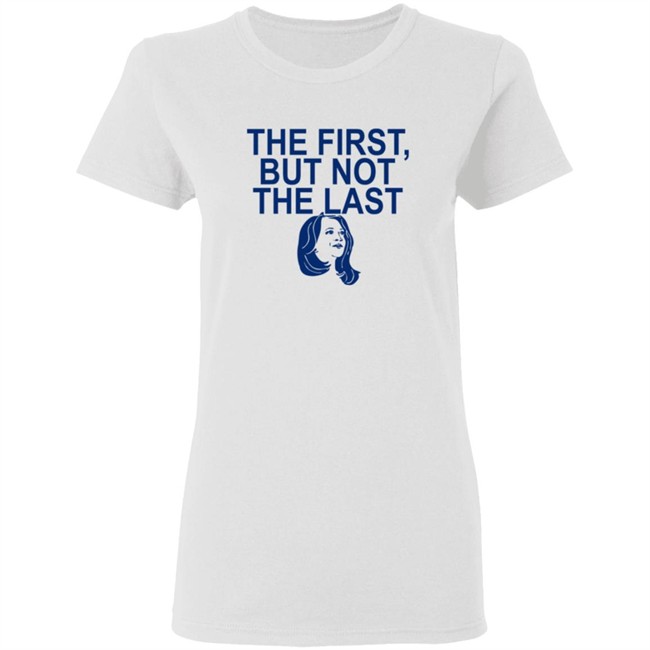 The First But Not The Last Shirt The First But Not The Last Shirt