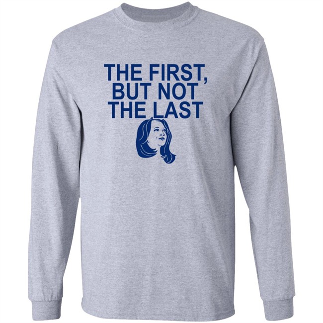The First But Not The Last Shirt The First But Not The Last Shirt