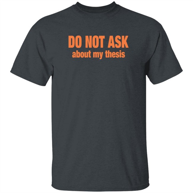 Do Not Ask About My Thesis Shirt Do Not Ask About My Thesis Shirt