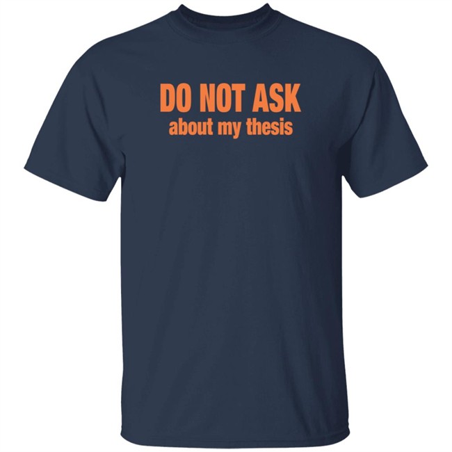 Do Not Ask About My Thesis Shirt Do Not Ask About My Thesis Shirt