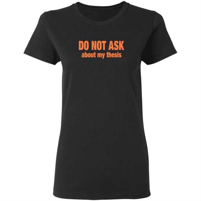 Do Not Ask About My Thesis Shirt Do Not Ask About My Thesis Shirt