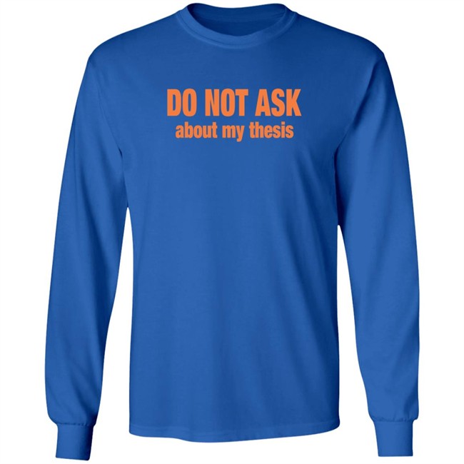 Do Not Ask About My Thesis Shirt Do Not Ask About My Thesis Shirt