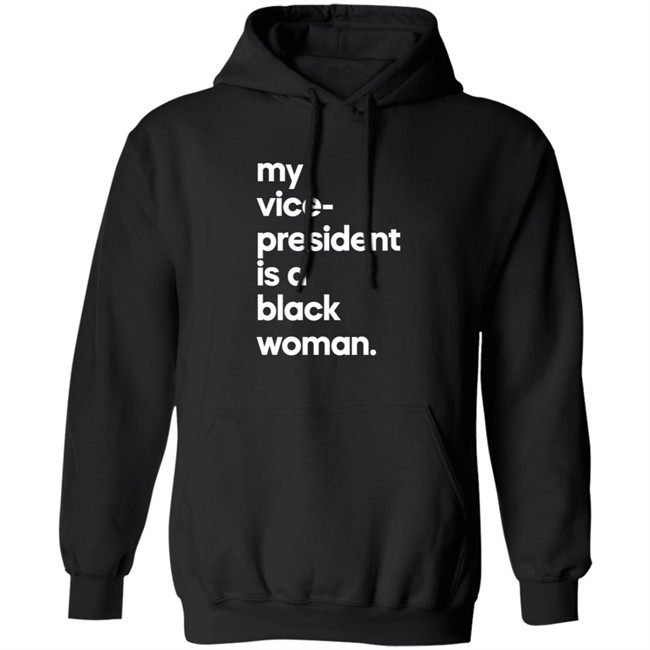 My Vice President Is A Black Woman Hoodie Whoopi Goldberg My Vice President Is A Black Woman Hoodie Whoopi Goldberg