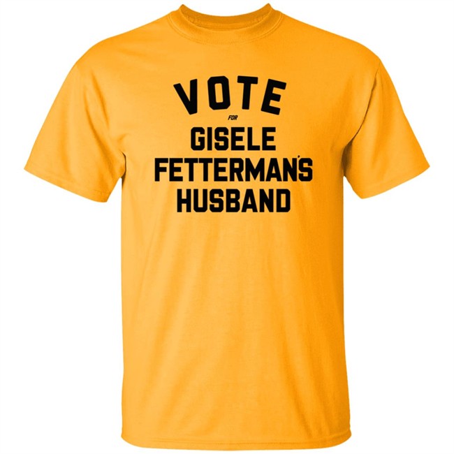 Vote For Gisele Fettermans Husband T Shirt John Fetterman Vote For Gisele Fettermans Husband T Shirt John Fetterman