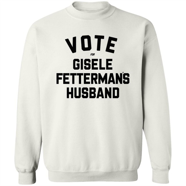 Vote For Gisele Fettermans Husband T Shirt John Fetterman Vote For Gisele Fettermans Husband T Shirt John Fetterman