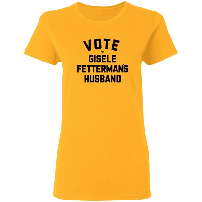 Vote For Gisele Fettermans Husband T Shirt John Fetterman Vote For Gisele Fettermans Husband T Shirt John Fetterman