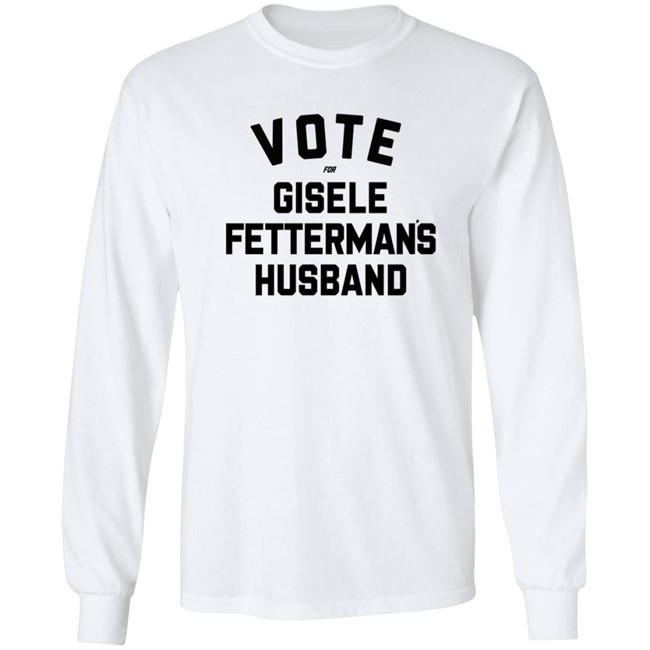 Vote For Gisele Fettermans Husband T Shirt John Fetterman Vote For Gisele Fettermans Husband T Shirt John Fetterman