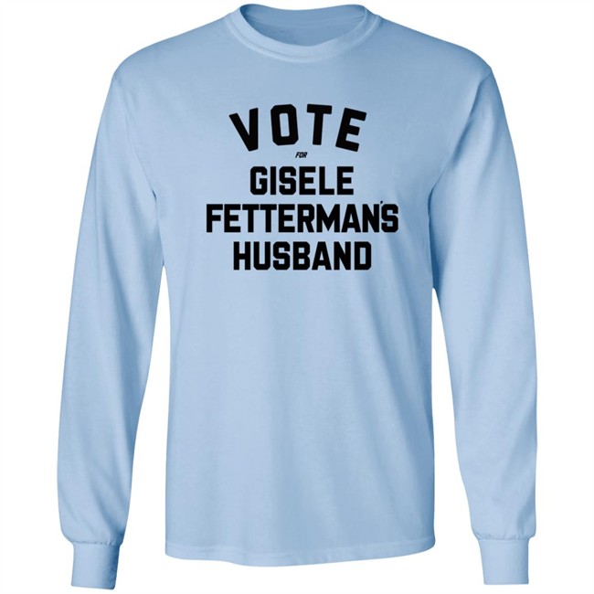 Vote For Gisele Fettermans Husband T Shirt John Fetterman Vote For Gisele Fettermans Husband T Shirt John Fetterman