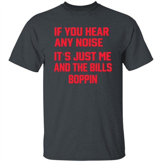 If You Hear Any Noise It's Just Me And The Bills Boppin T Shirt Josh Allen If You Hear Any Noise It's Just Me And The Bills Boppin T Shirt Josh Allen
