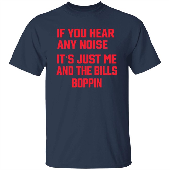 If You Hear Any Noise It's Just Me And The Bills Boppin T Shirt Josh Allen If You Hear Any Noise It's Just Me And The Bills Boppin T Shirt Josh Allen