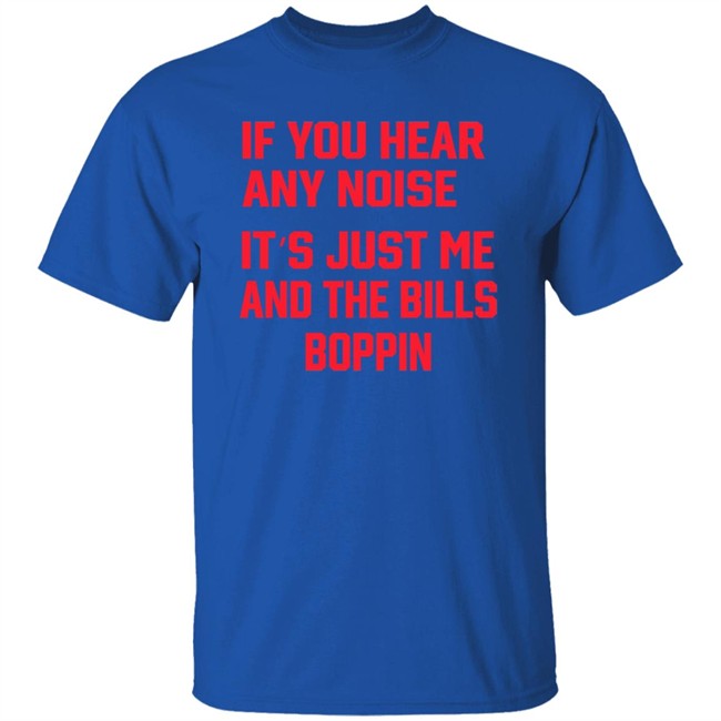 If You Hear Any Noise It's Just Me And The Bills Boppin T Shirt Josh Allen If You Hear Any Noise It's Just Me And The Bills Boppin T Shirt Josh Allen