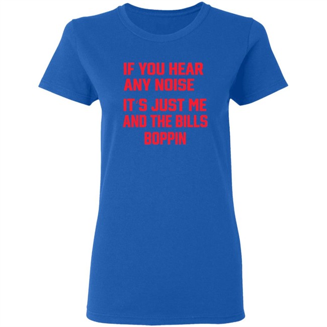 If You Hear Any Noise It's Just Me And The Bills Boppin T Shirt Josh Allen If You Hear Any Noise It's Just Me And The Bills Boppin T Shirt Josh Allen