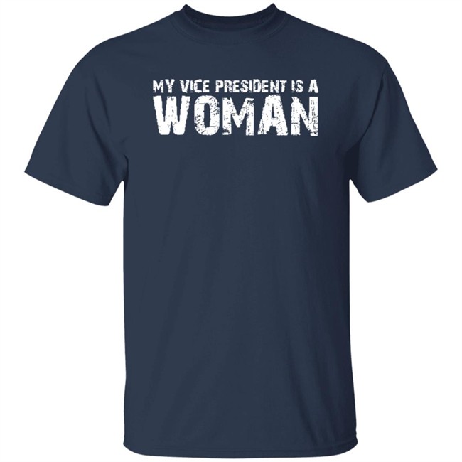 My Vice President Is A Woman T Shirt My Vice President Is A Woman T Shirt