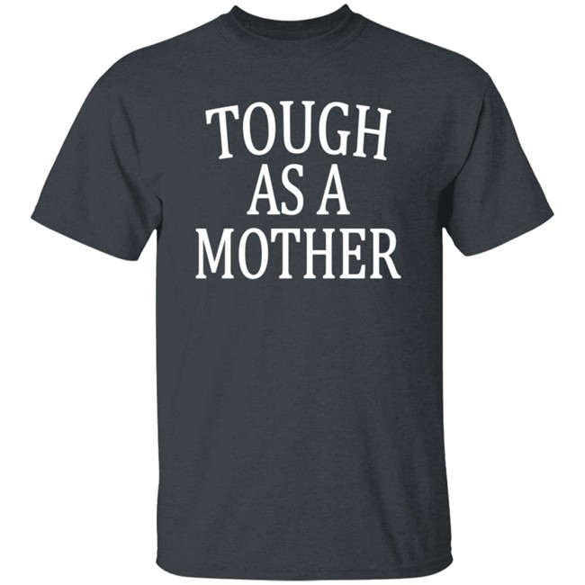 Tough As A Mother Shirt Hoodie Tough As A Mother Shirt Hoodie