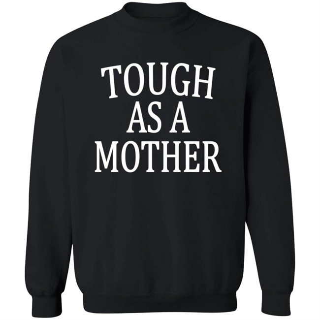 Tough As A Mother Shirt Hoodie Tough As A Mother Shirt Hoodie
