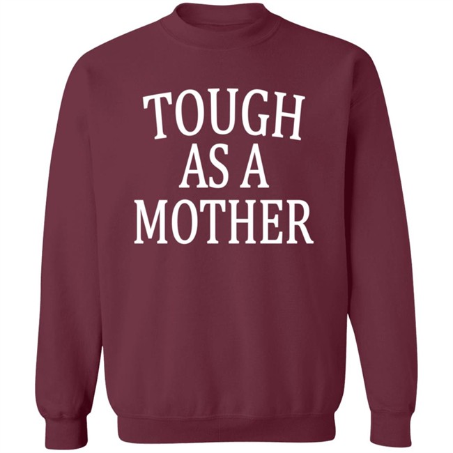 Tough As A Mother Shirt Hoodie Tough As A Mother Shirt Hoodie