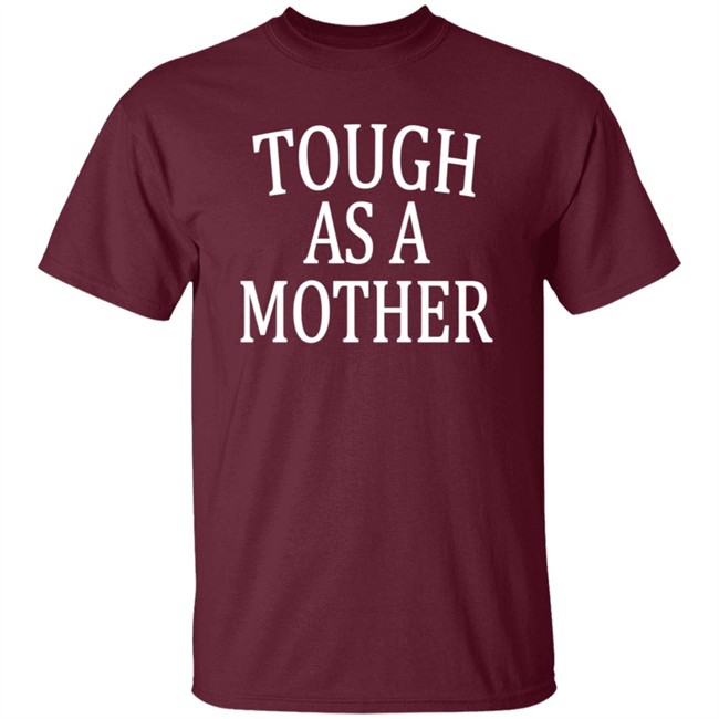 Tough As A Mother Shirt Hoodie Tough As A Mother Shirt Hoodie