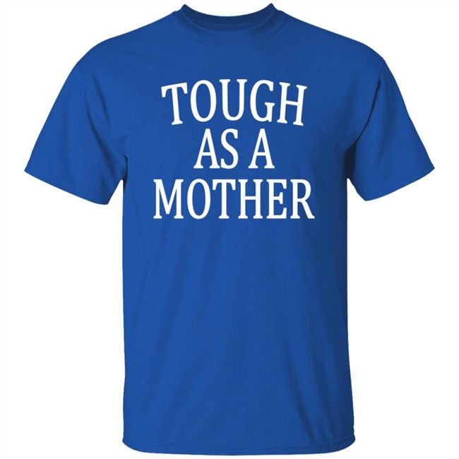 Tough As A Mother Shirt Hoodie Tough As A Mother Shirt Hoodie
