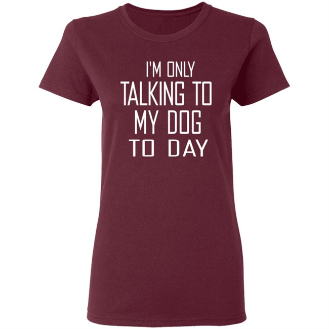 I'm Only Talking To My Dog Today Hoodie Shirt I'm Only Talking To My Dog Today Hoodie Shirt