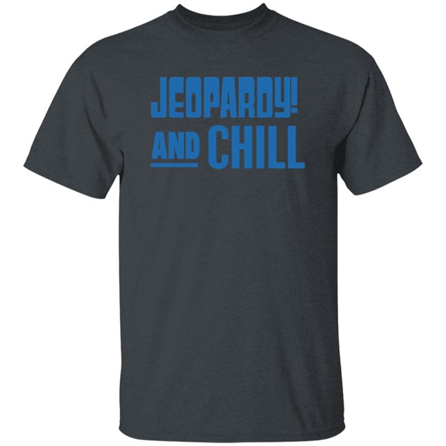 Jeopardy Merchandise Jeopardy And Chill Shirt Jeopardy Merchandise Jeopardy And Chill Shirt