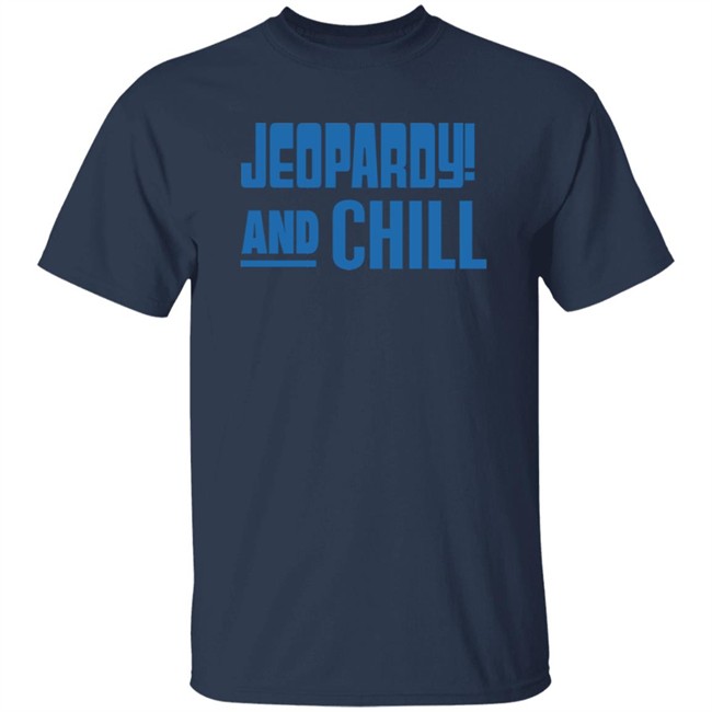 Jeopardy Merchandise Jeopardy And Chill Shirt Jeopardy Merchandise Jeopardy And Chill Shirt