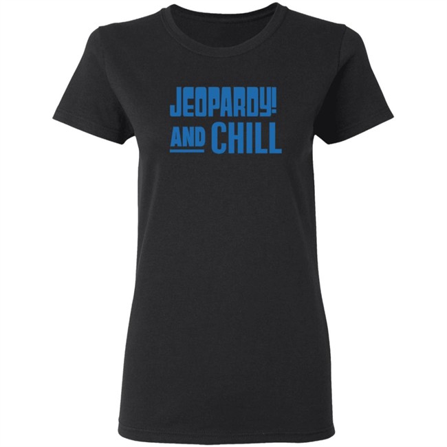 Jeopardy Merchandise Jeopardy And Chill Shirt Jeopardy Merchandise Jeopardy And Chill Shirt