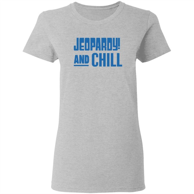 Jeopardy Merchandise Jeopardy And Chill Shirt Jeopardy Merchandise Jeopardy And Chill Shirt
