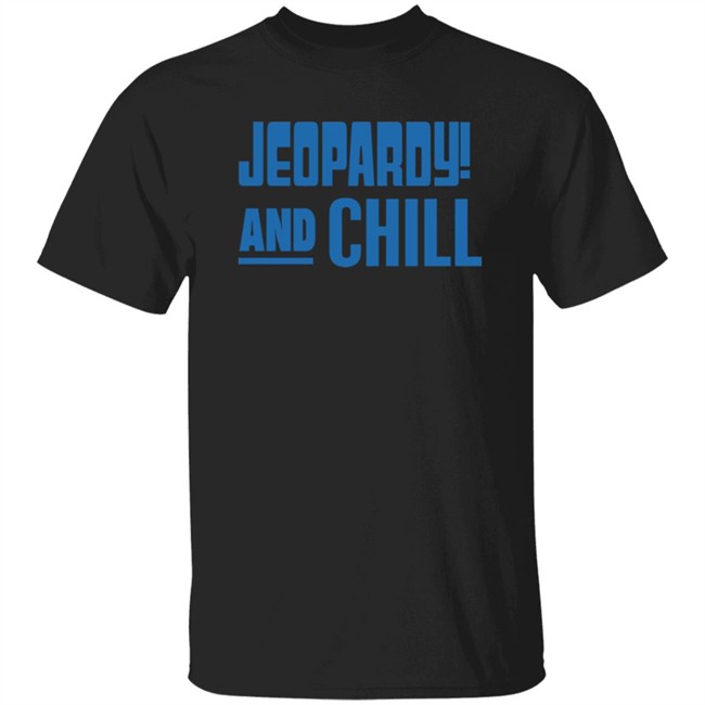 Jeopardy Merchandise Jeopardy And Chill Shirt Jeopardy Merchandise Jeopardy And Chill Shirt