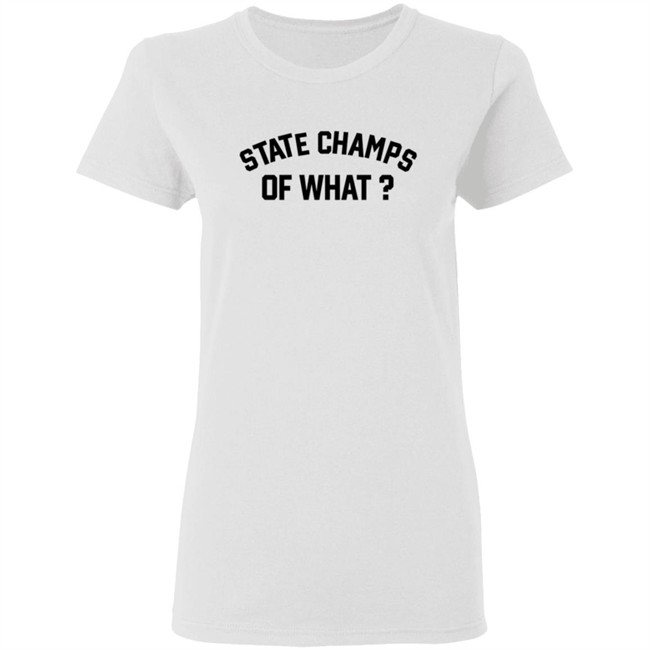 State Champs Of What Shirt State Champs Of What Shirt
