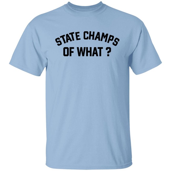 State Champs Of What Shirt State Champs Of What Shirt