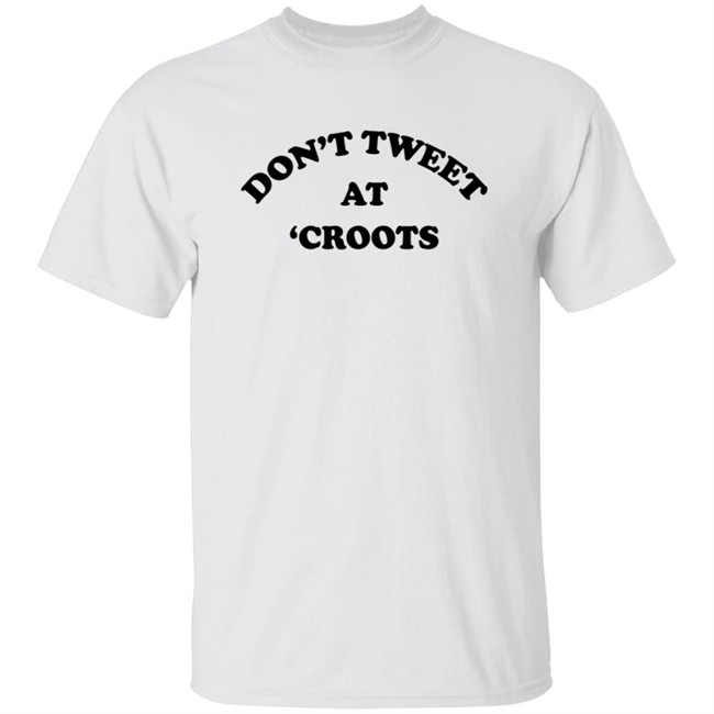 Don't Tweet At Croots Shirt Don't Tweet At Croots Shirt