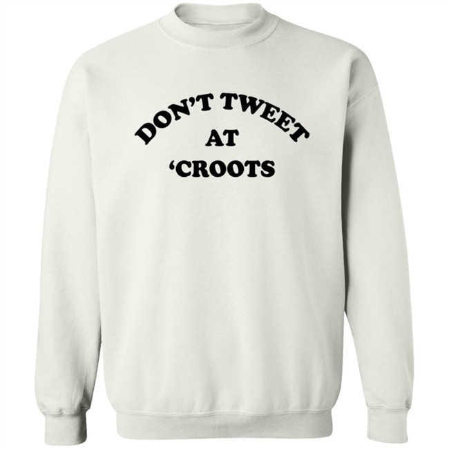 Don't Tweet At Croots Shirt Don't Tweet At Croots Shirt