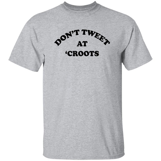Don't Tweet At Croots Shirt Don't Tweet At Croots Shirt