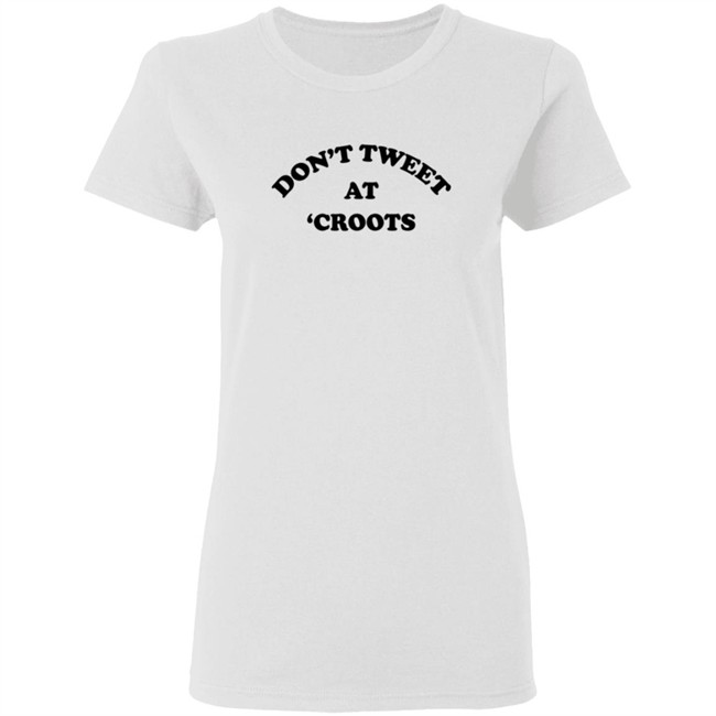 Don't Tweet At Croots Shirt Don't Tweet At Croots Shirt