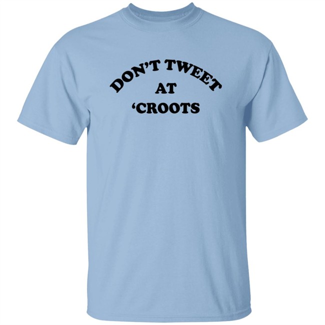Don't Tweet At Croots Shirt Don't Tweet At Croots Shirt
