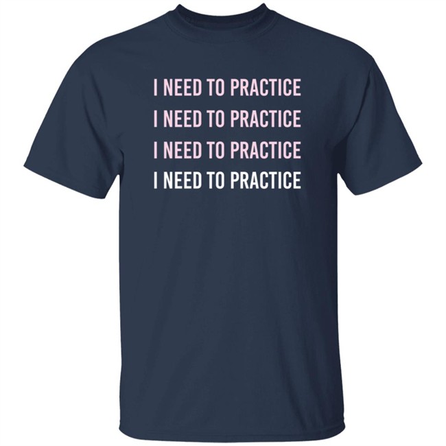 Twoset Merch I Need To Practice Shirt Twoset Merch I Need To Practice Shirt