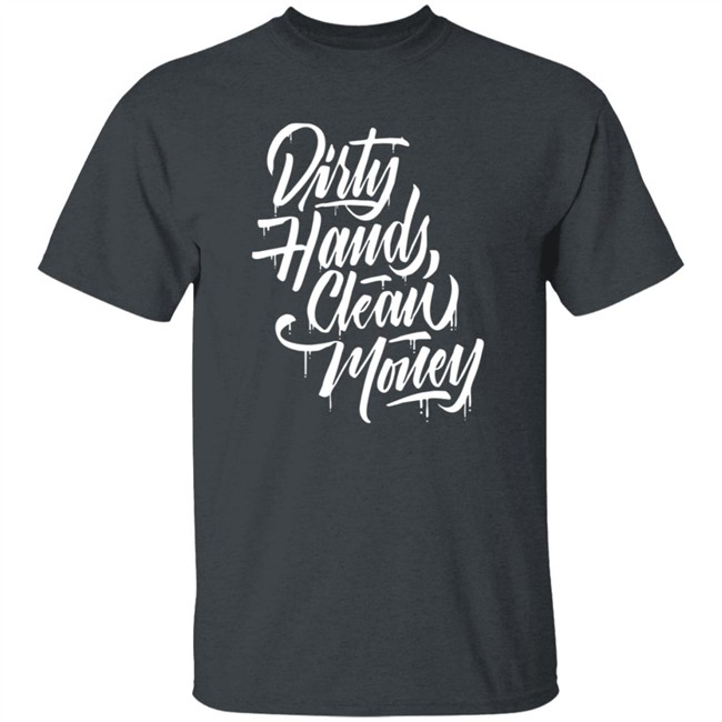 Dirty Hands Clean Money Shirt Dirty Hands Clean Money Shirt