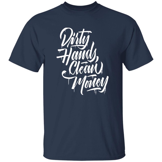 Dirty Hands Clean Money Shirt Dirty Hands Clean Money Shirt