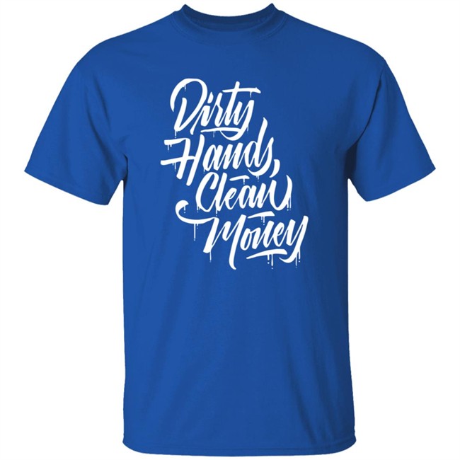 Dirty Hands Clean Money Shirt Dirty Hands Clean Money Shirt